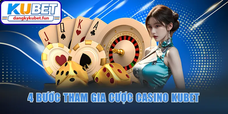 4 bước tham gia cược Casino Kubet