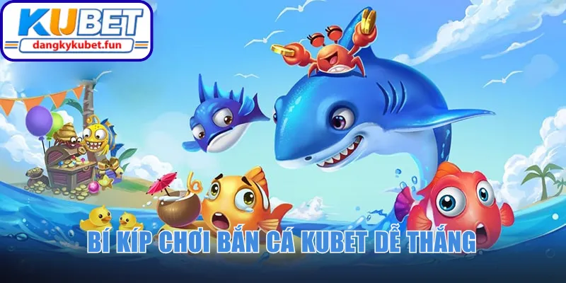Bí kíp chơi bắn cá Kubet dễ thắng