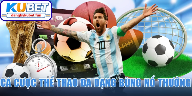 Cá cược thể thao Kubet đa dạng bùng nổ thưởng