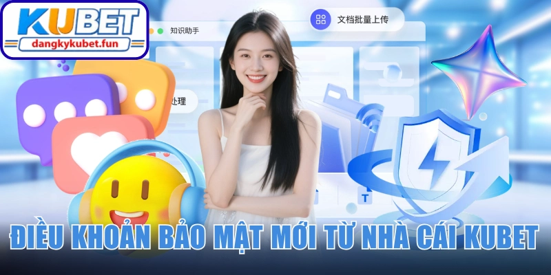 Các điều khoản bảo mật mới từ nhà cái Kubet