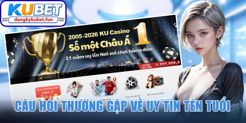 Câu hỏi thường gặp về uy tín tên tuổi Kubet