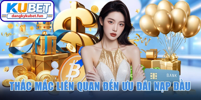 Giải đáp các thắc mắc liên quan đến ưu đãi nạp đầu