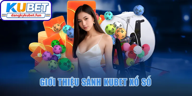 Giới thiệu sảnh Kubet xổ số