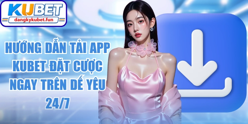 Hướng Dẫn Tải App Kubet
