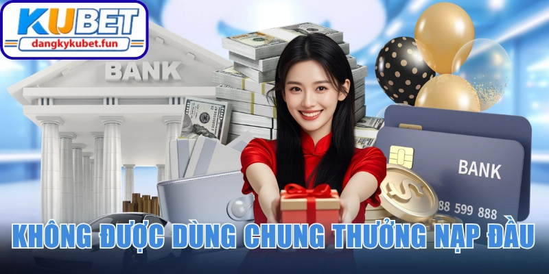 Không được dùng chung thưởng nạp đầu với ưu đãi khác