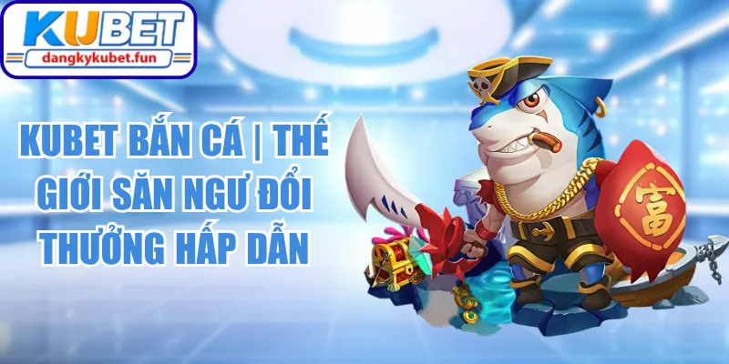 Kubet Bắn Cá