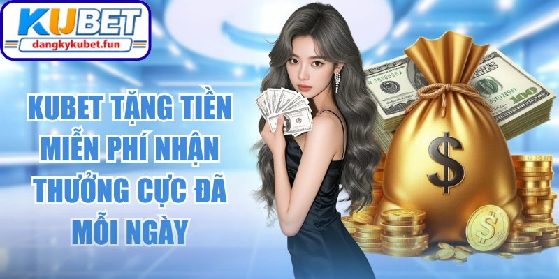 Kubet Tặng Tiền Miễn Phí