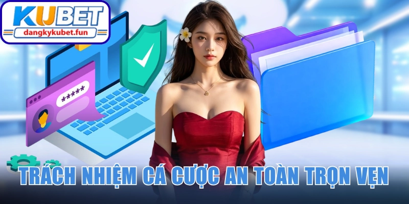 Nắm bắt các trách nhiệm cá cược an toàn trọn vẹn