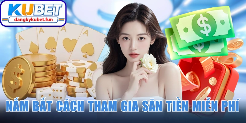 Nắm bắt cách tham gia săn tiền miễn phí từ Kubet