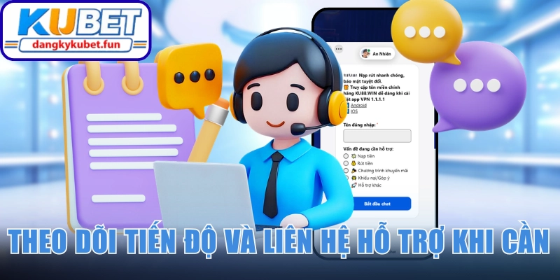 Theo dõi tiến độ xử lý và liên hệ hỗ trợ khi cần
