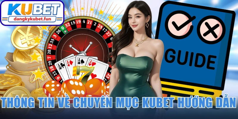 Thông tin cơ bản về chuyên mục Kubet hướng dẫn