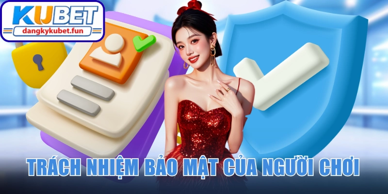 Trách nhiệm bảo mật áp dụng cho người chơi