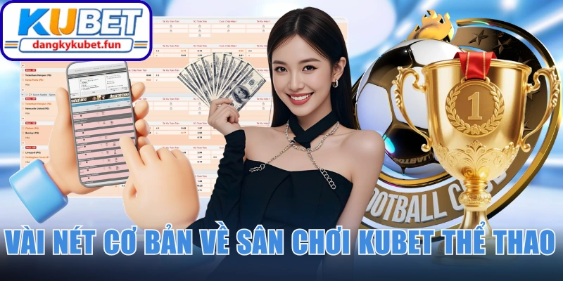 Vài nét cơ bản về sân chơi Kubet thể thao